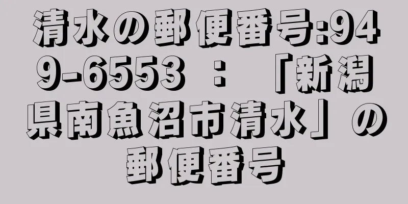清水の郵便番号:949-6553 ： 「新潟県南魚沼市清水」の郵便番号