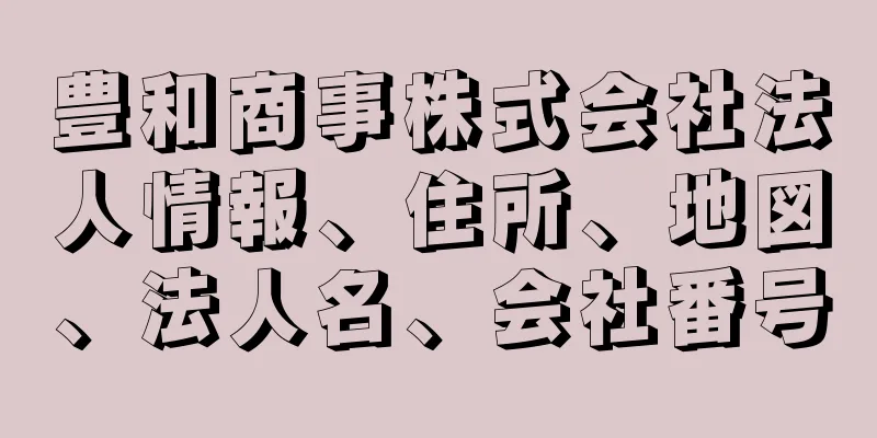 豊和商事株式会社法人情報、住所、地図、法人名、会社番号