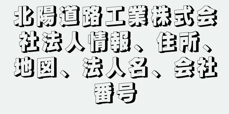 北陽道路工業株式会社法人情報、住所、地図、法人名、会社番号