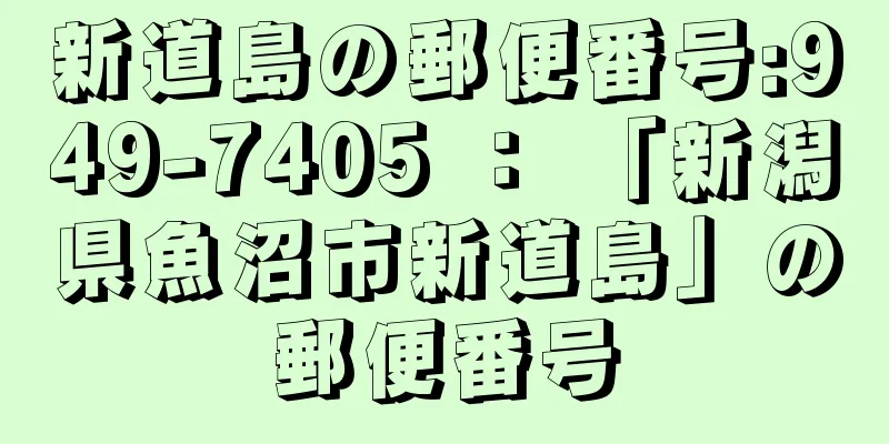 新道島の郵便番号:949-7405 ： 「新潟県魚沼市新道島」の郵便番号