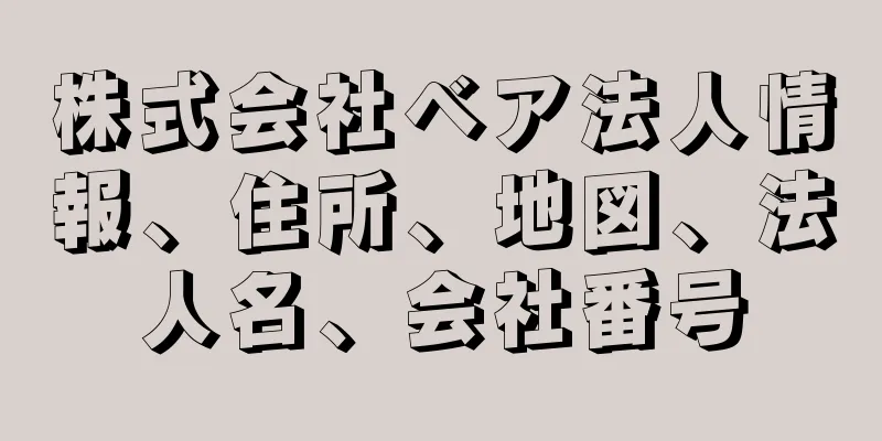 株式会社ベア法人情報、住所、地図、法人名、会社番号