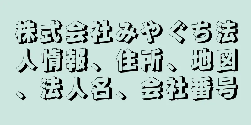 株式会社みやぐち法人情報、住所、地図、法人名、会社番号