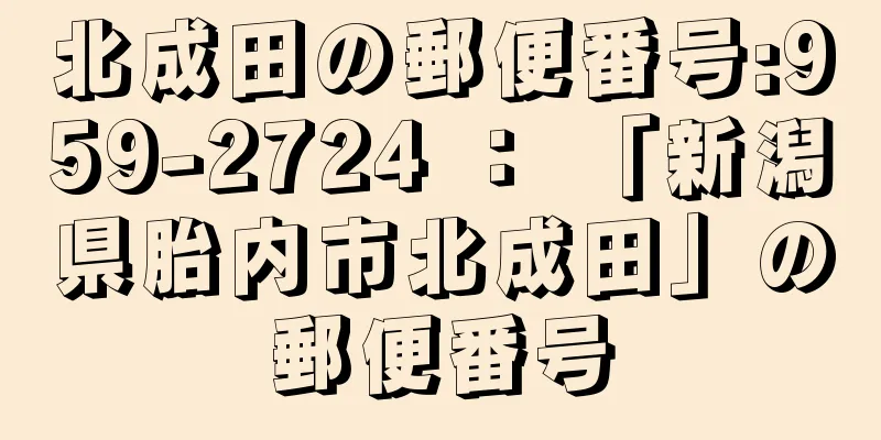 北成田の郵便番号:959-2724 ： 「新潟県胎内市北成田」の郵便番号