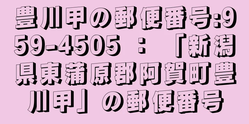 豊川甲の郵便番号:959-4505 ： 「新潟県東蒲原郡阿賀町豊川甲」の郵便番号