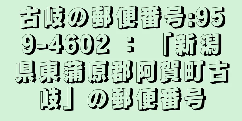古岐の郵便番号:959-4602 ： 「新潟県東蒲原郡阿賀町古岐」の郵便番号