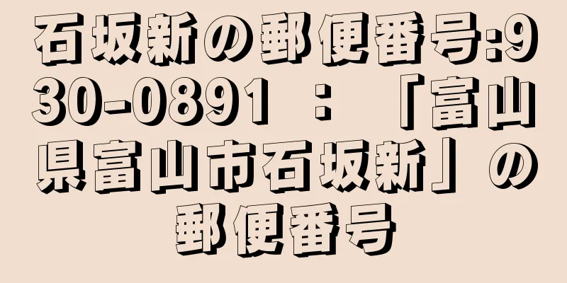 石坂新の郵便番号:930-0891 ： 「富山県富山市石坂新」の郵便番号