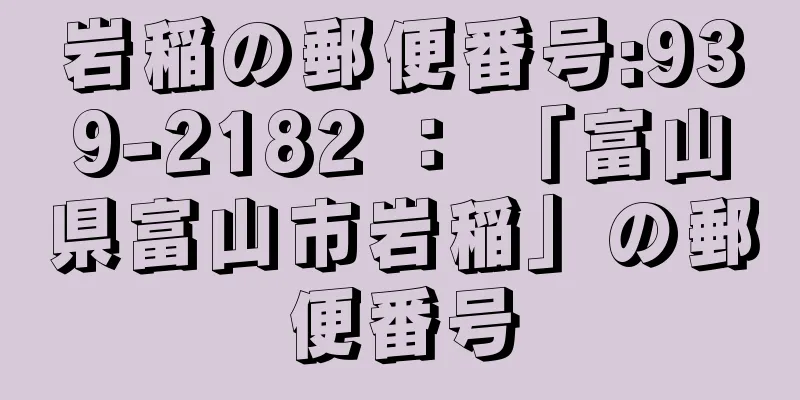 岩稲の郵便番号:939-2182 ： 「富山県富山市岩稲」の郵便番号