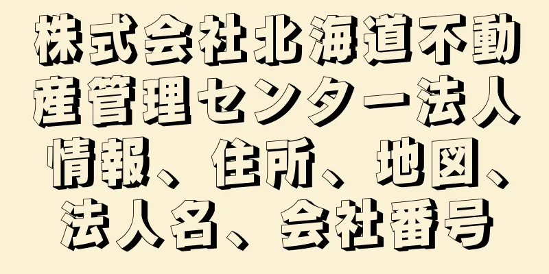 株式会社北海道不動産管理センター法人情報、住所、地図、法人名、会社番号