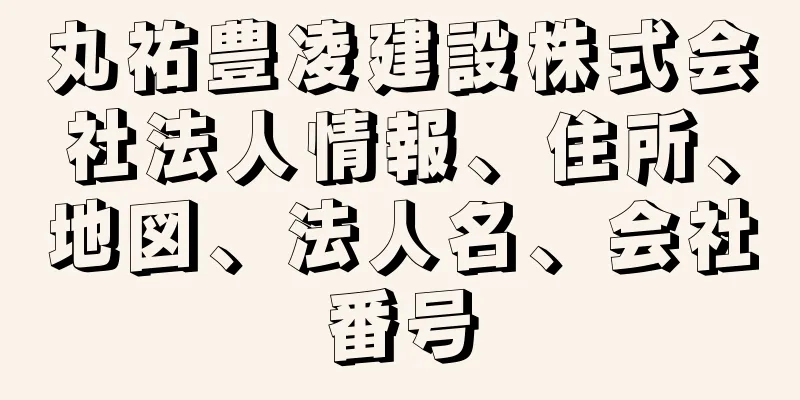 丸祐豊凌建設株式会社法人情報、住所、地図、法人名、会社番号