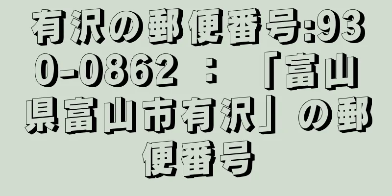 有沢の郵便番号:930-0862 ： 「富山県富山市有沢」の郵便番号