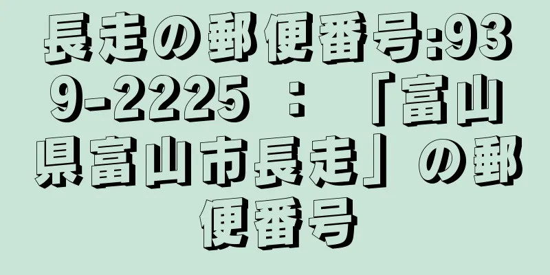 長走の郵便番号:939-2225 ： 「富山県富山市長走」の郵便番号