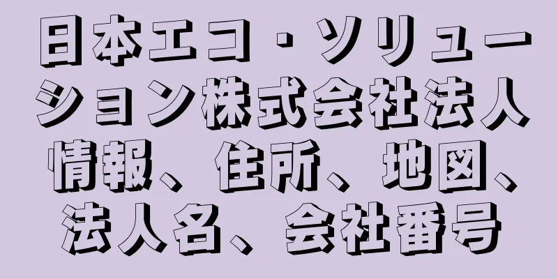 日本エコ・ソリューション株式会社法人情報、住所、地図、法人名、会社番号
