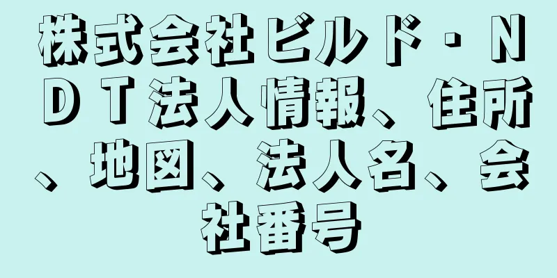株式会社ビルド・ＮＤＴ法人情報、住所、地図、法人名、会社番号
