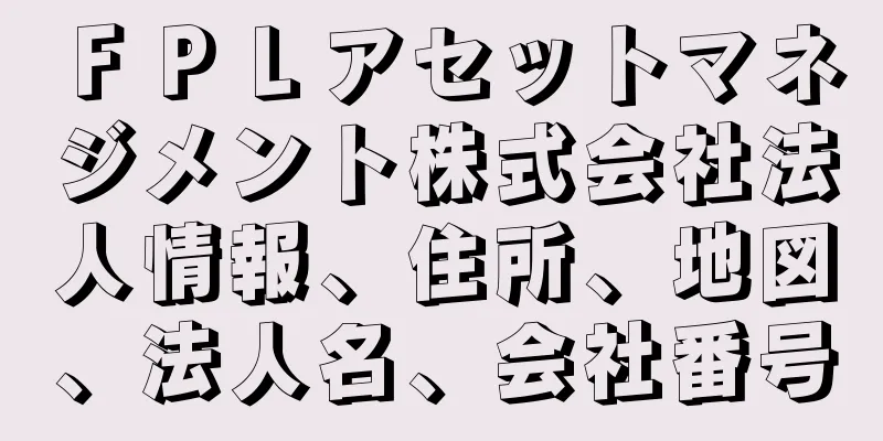ＦＰＬアセットマネジメント株式会社法人情報、住所、地図、法人名、会社番号