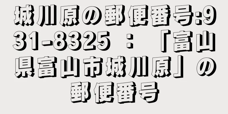 城川原の郵便番号:931-8325 ： 「富山県富山市城川原」の郵便番号