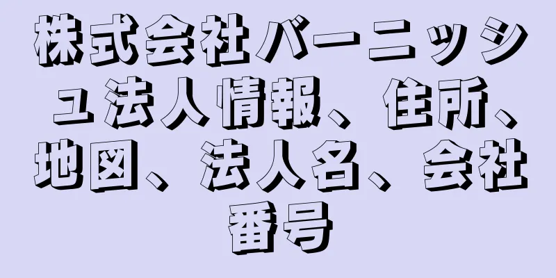 株式会社バーニッシュ法人情報、住所、地図、法人名、会社番号