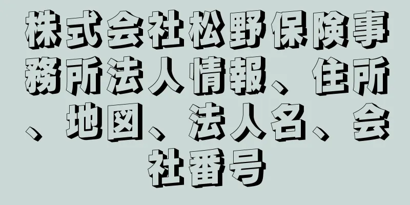 株式会社松野保険事務所法人情報、住所、地図、法人名、会社番号