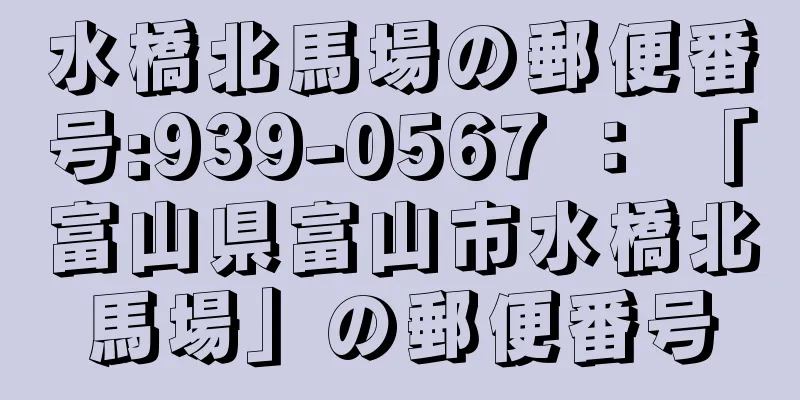 水橋北馬場の郵便番号:939-0567 ： 「富山県富山市水橋北馬場」の郵便番号