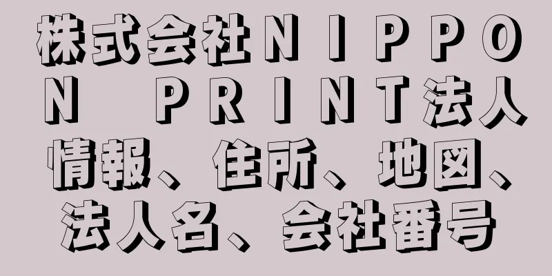 株式会社ＮＩＰＰＯＮ　ＰＲＩＮＴ法人情報、住所、地図、法人名、会社番号