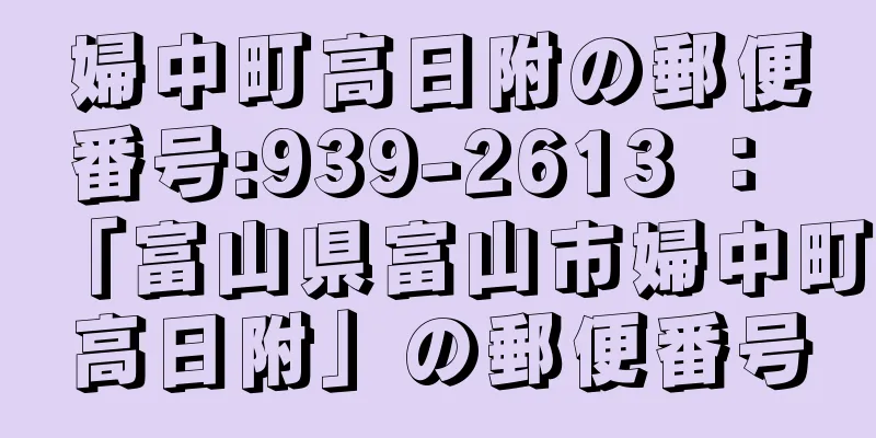 婦中町高日附の郵便番号:939-2613 ： 「富山県富山市婦中町高日附」の郵便番号