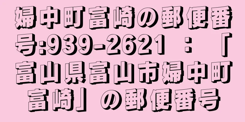 婦中町富崎の郵便番号:939-2621 ： 「富山県富山市婦中町富崎」の郵便番号