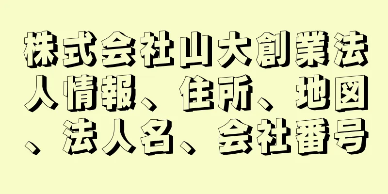 株式会社山大創業法人情報、住所、地図、法人名、会社番号