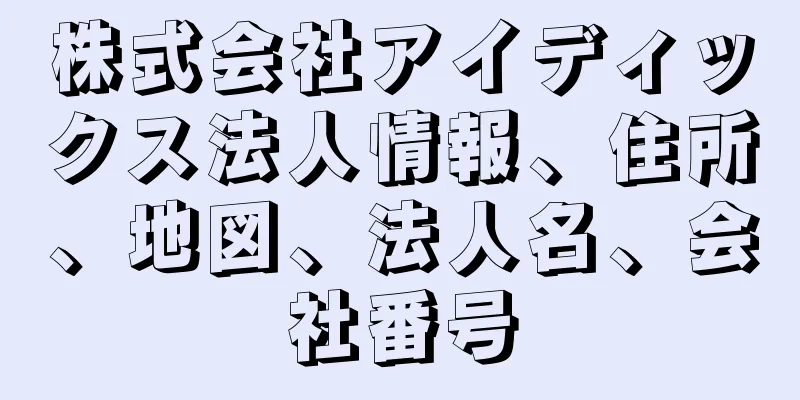 株式会社アイディックス法人情報、住所、地図、法人名、会社番号