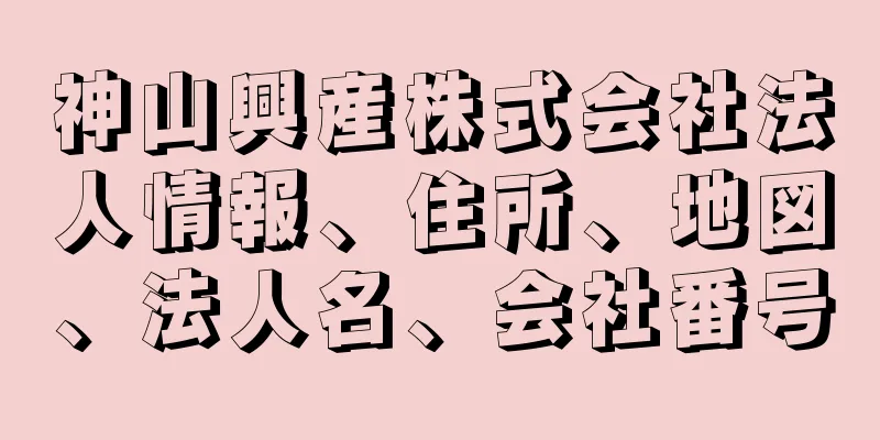 神山興産株式会社法人情報、住所、地図、法人名、会社番号