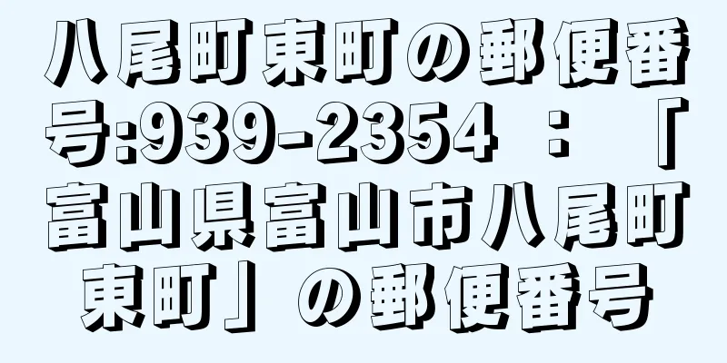 八尾町東町の郵便番号:939-2354 ： 「富山県富山市八尾町東町」の郵便番号