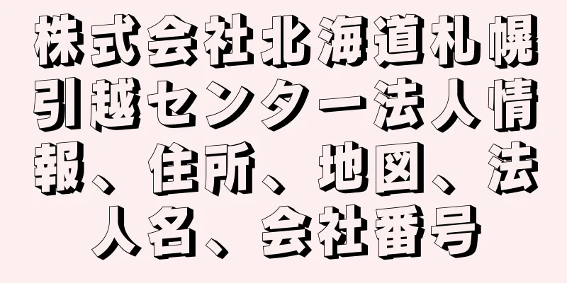 株式会社北海道札幌引越センター法人情報、住所、地図、法人名、会社番号
