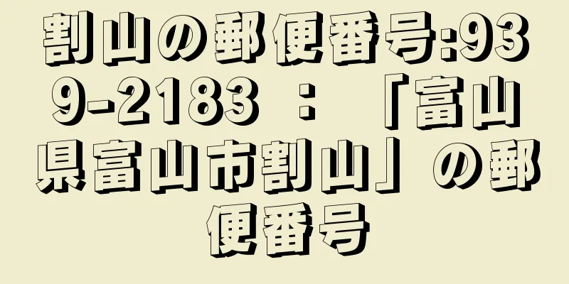 割山の郵便番号:939-2183 ： 「富山県富山市割山」の郵便番号