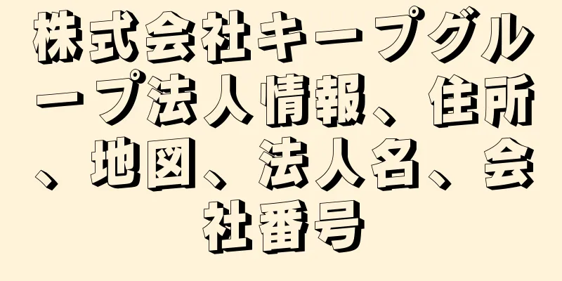 株式会社キープグループ法人情報、住所、地図、法人名、会社番号