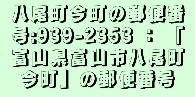 八尾町今町の郵便番号:939-2353 ： 「富山県富山市八尾町今町」の郵便番号