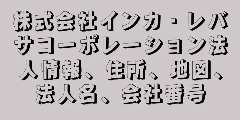 株式会社インカ・レバサコーポレーション法人情報、住所、地図、法人名、会社番号