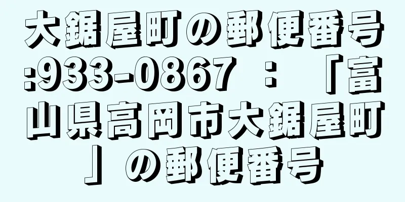 大鋸屋町の郵便番号:933-0867 ： 「富山県高岡市大鋸屋町」の郵便番号