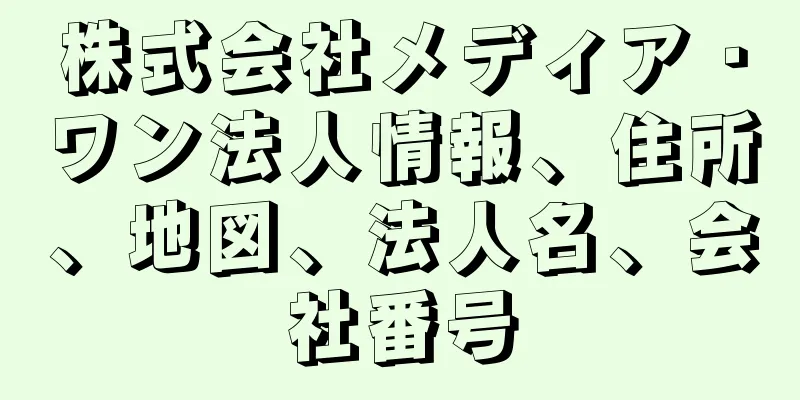 株式会社メディア・ワン法人情報、住所、地図、法人名、会社番号