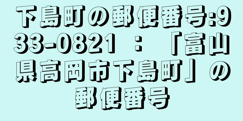 下島町の郵便番号:933-0821 ： 「富山県高岡市下島町」の郵便番号