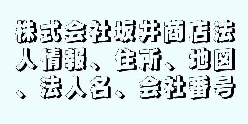 株式会社坂井商店法人情報、住所、地図、法人名、会社番号