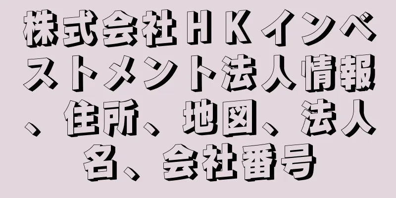 株式会社ＨＫインベストメント法人情報、住所、地図、法人名、会社番号