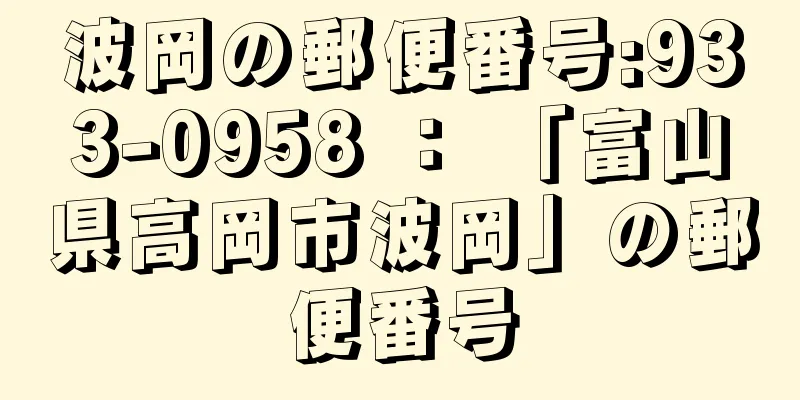 波岡の郵便番号:933-0958 ： 「富山県高岡市波岡」の郵便番号