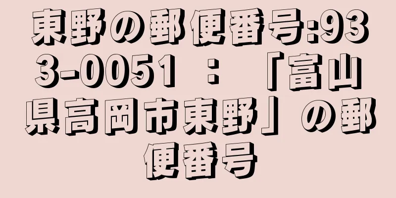 東野の郵便番号:933-0051 ： 「富山県高岡市東野」の郵便番号
