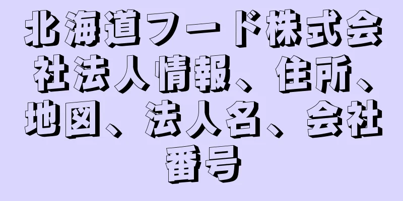 北海道フード株式会社法人情報、住所、地図、法人名、会社番号