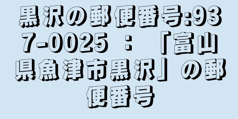 黒沢の郵便番号:937-0025 ： 「富山県魚津市黒沢」の郵便番号