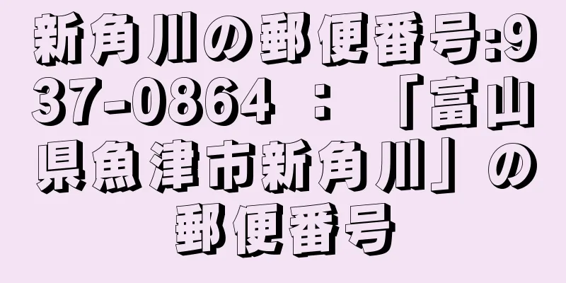 新角川の郵便番号:937-0864 ： 「富山県魚津市新角川」の郵便番号