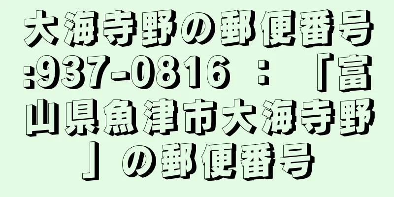 大海寺野の郵便番号:937-0816 ： 「富山県魚津市大海寺野」の郵便番号