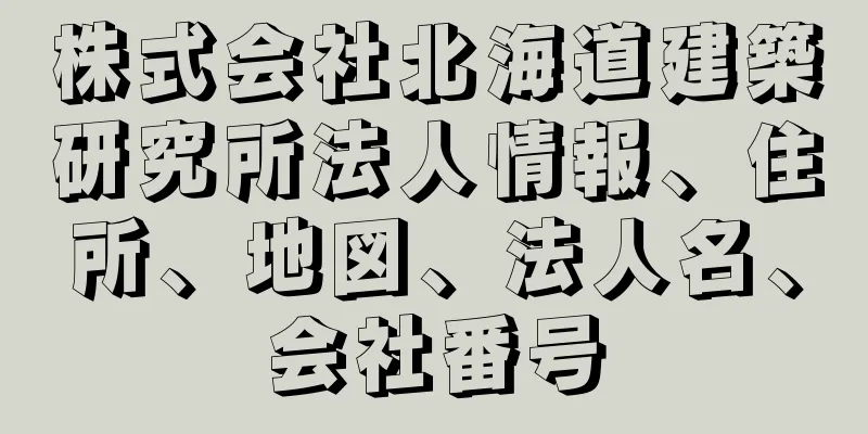 株式会社北海道建築研究所法人情報、住所、地図、法人名、会社番号