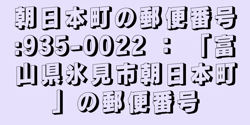 朝日本町の郵便番号:935-0022 ： 「富山県氷見市朝日本町」の郵便番号