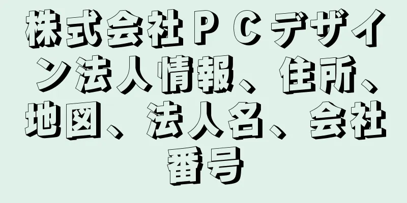 株式会社ＰＣデザイン法人情報、住所、地図、法人名、会社番号