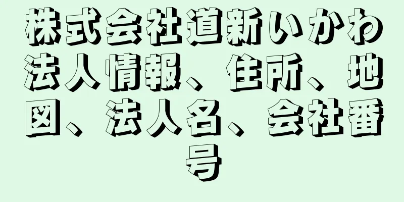 株式会社道新いかわ法人情報、住所、地図、法人名、会社番号
