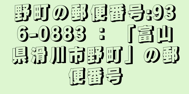 野町の郵便番号:936-0883 ： 「富山県滑川市野町」の郵便番号